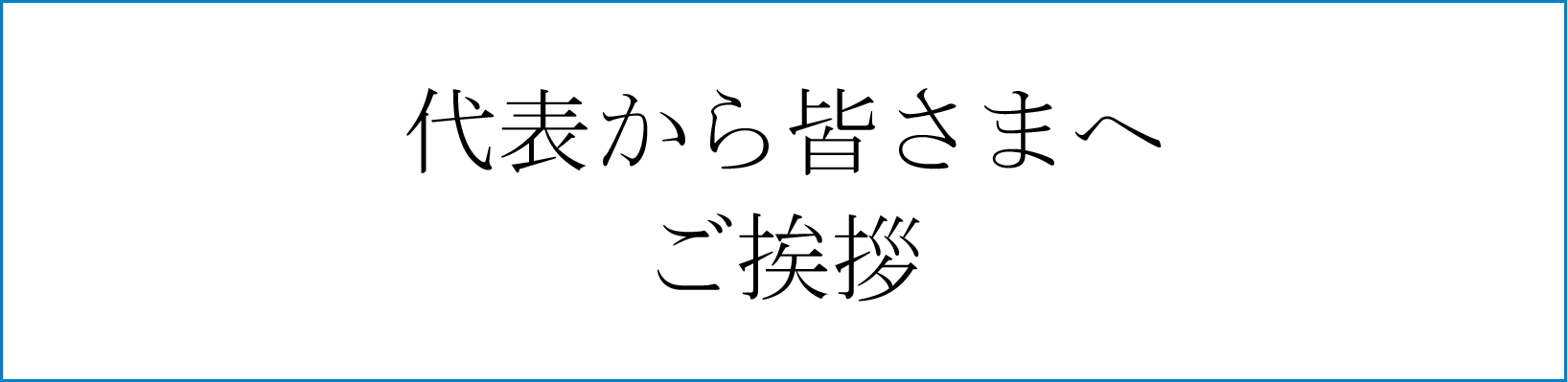 代表から皆さまへご挨拶